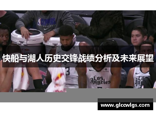快船与湖人历史交锋战绩分析及未来展望